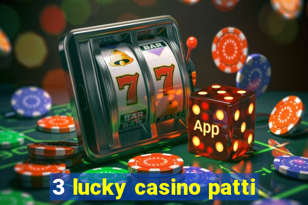 3 lucky casino patti