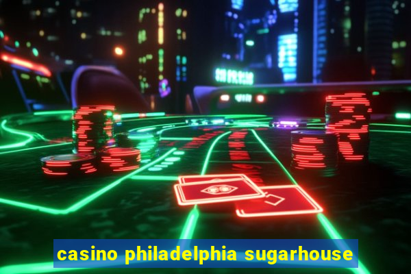 casino philadelphia sugarhouse