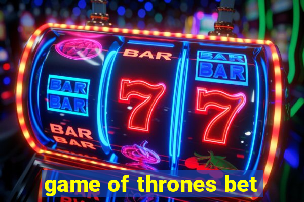 game of thrones bet