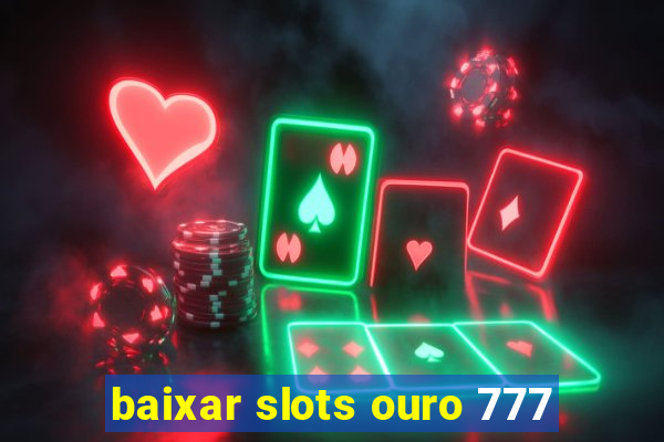 baixar slots ouro 777