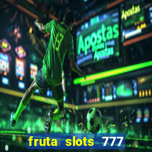 fruta slots 777 mega jackpot paga mesmo