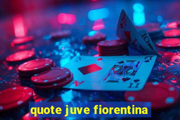 quote juve fiorentina