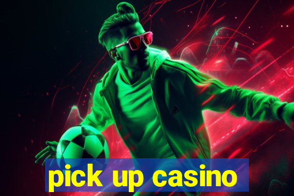 pick up casino