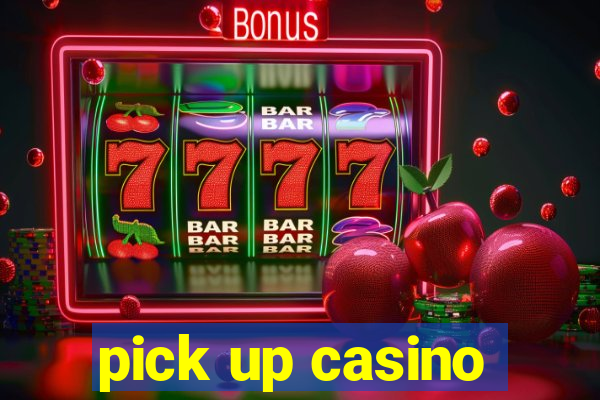 pick up casino