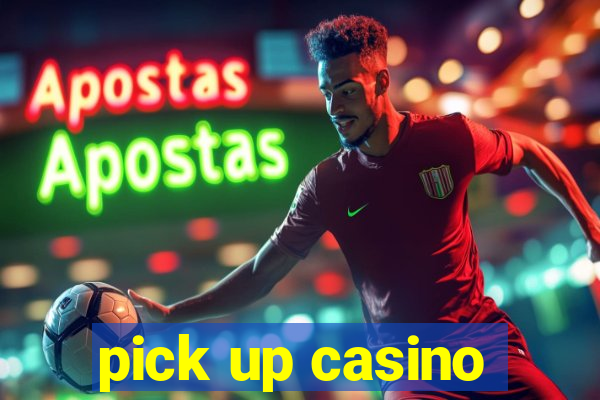 pick up casino