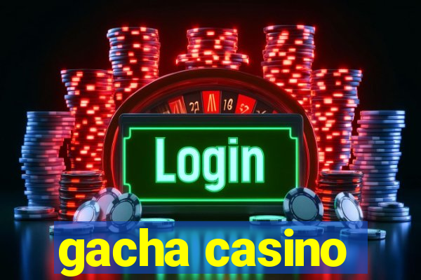 gacha casino