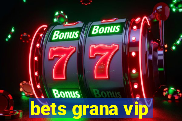 bets grana vip