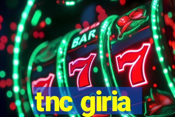 tnc giria