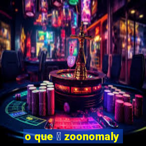 o que 茅 zoonomaly