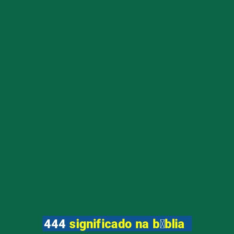 444 significado na b铆blia