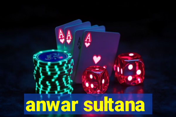 anwar sultana