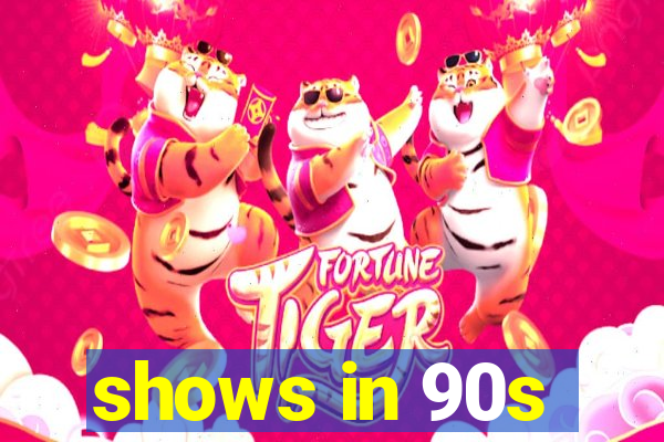 shows in 90s