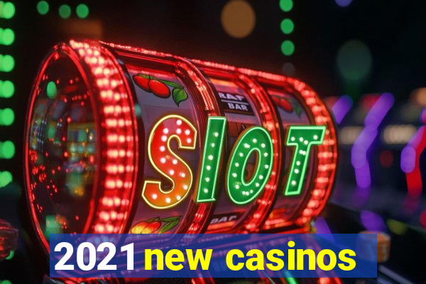 2021 new casinos