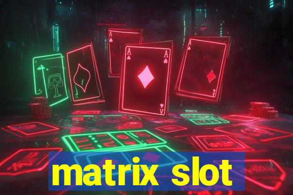 matrix slot