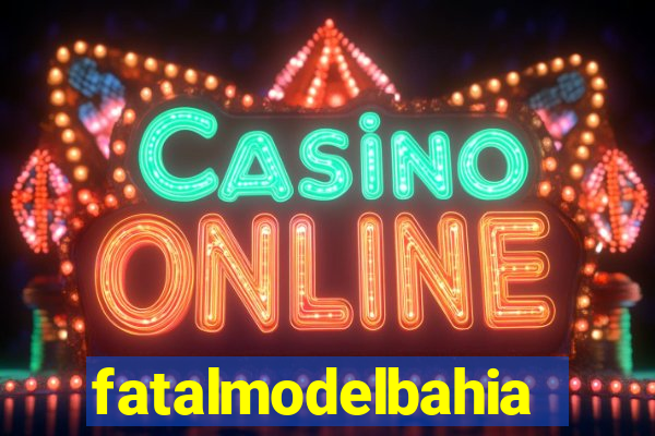 fatalmodelbahia