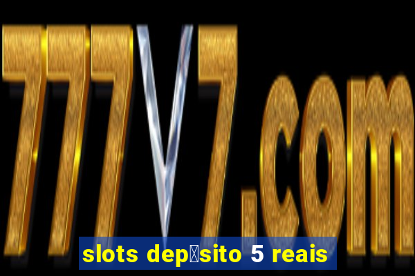 slots dep贸sito 5 reais