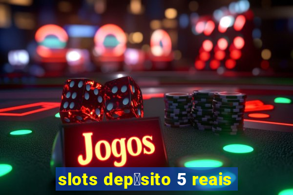 slots dep贸sito 5 reais