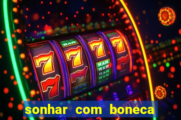 sonhar com boneca jogo do bicho