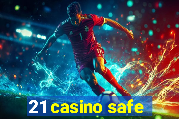 21 casino safe