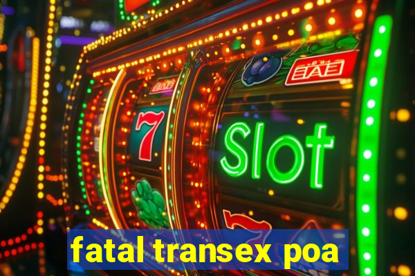 fatal transex poa