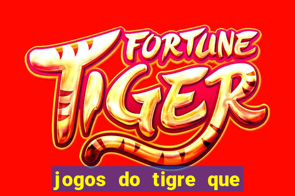 jogos do tigre que da dinheiro