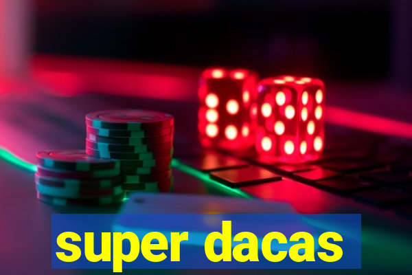 super dacas