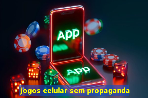 jogos celular sem propaganda