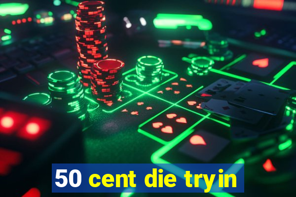 50 cent die tryin