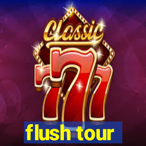 flush tour