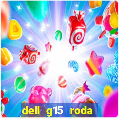 dell g15 roda quais jogos