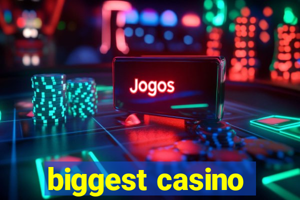 biggest casino