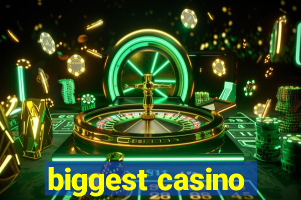 biggest casino