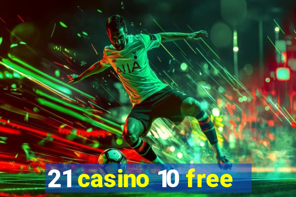 21 casino 10 free