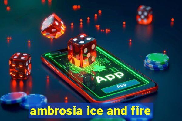 ambrosia ice and fire