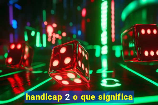 handicap 2 o que significa