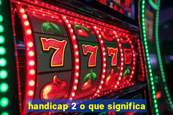 handicap 2 o que significa