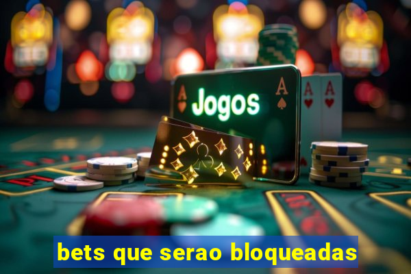 bets que serao bloqueadas