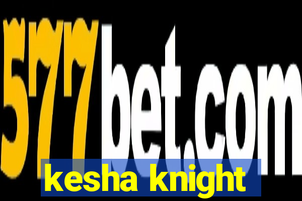 kesha knight