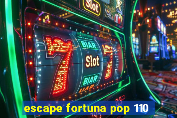 escape fortuna pop 110