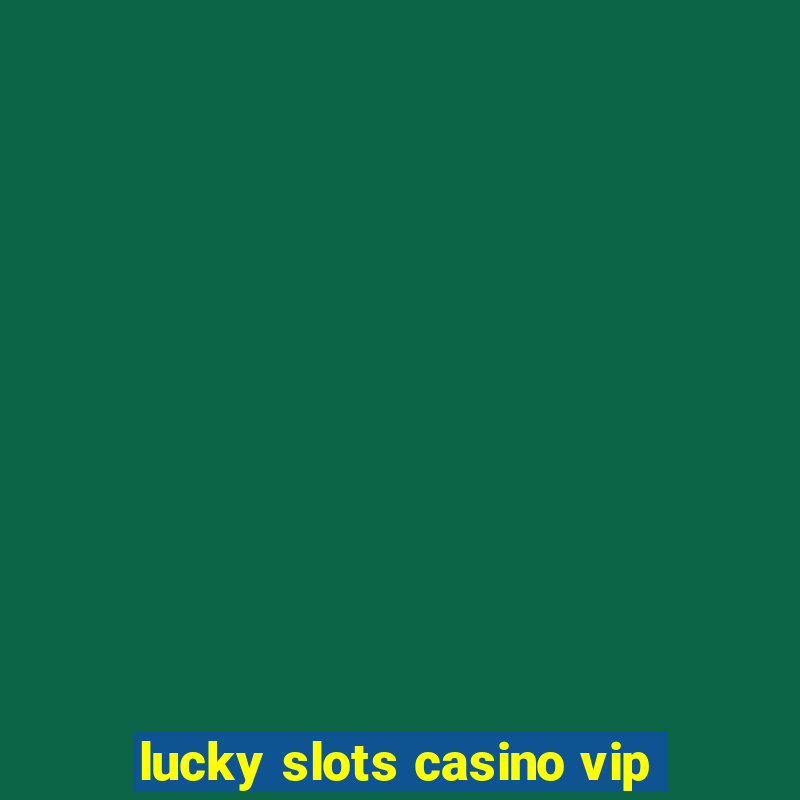 lucky slots casino vip