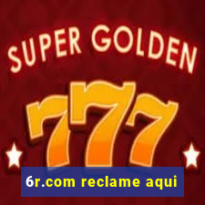 6r.com reclame aqui