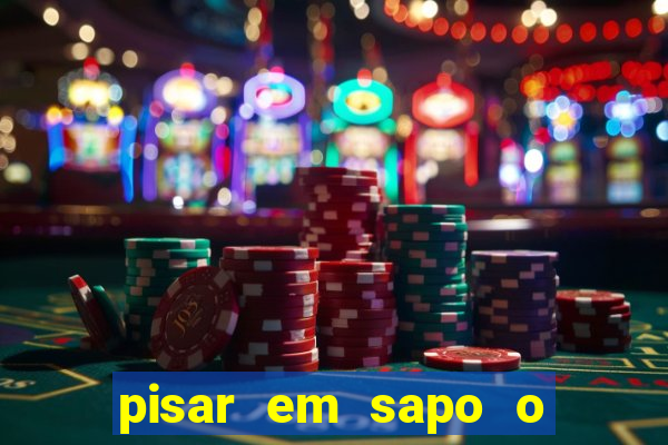 pisar em sapo o que significa