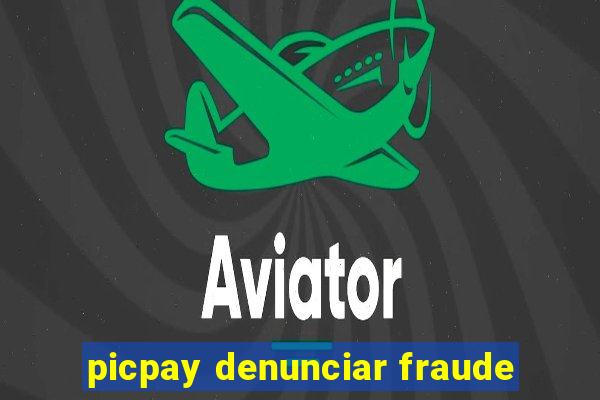 picpay denunciar fraude