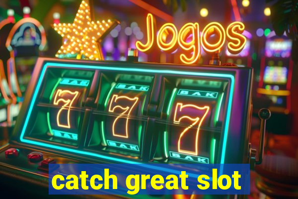 catch great slot