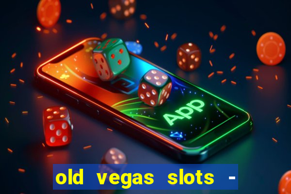 old vegas slots - cassino 777