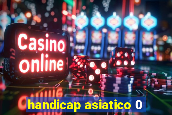 handicap asiatico 0