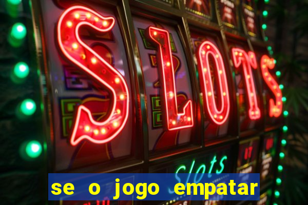 se o jogo empatar hoje quem ganha