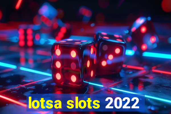 lotsa slots 2022