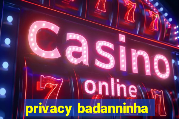 privacy badanninha