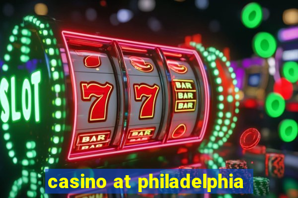 casino at philadelphia